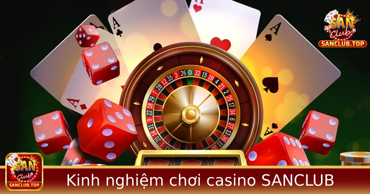 Kinh nghiệm chơi casino online từ cao thủ Sanclub