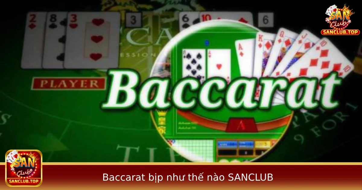 Baccarat Bịp Như Thế Nào? Lật Tẩy Tin Đồn Và Góc Nhìn Thực Tế Tại SANCLUB