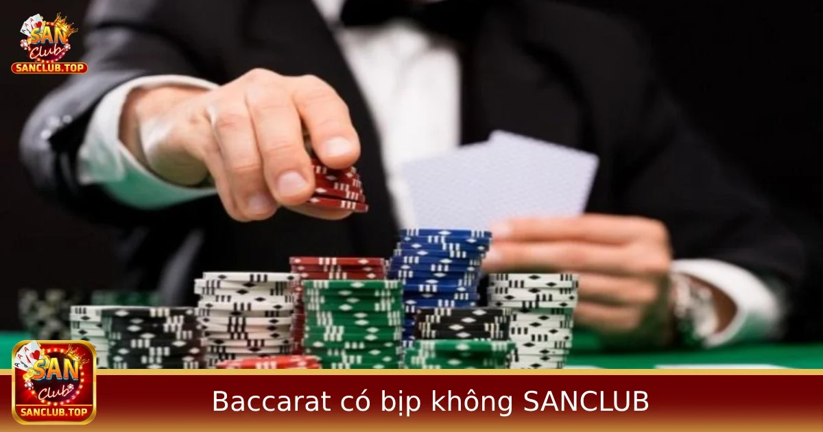 Baccarat Có Bịp Không? Lời Giải Thực Tế Cho Người Chơi Tại SANCLUB