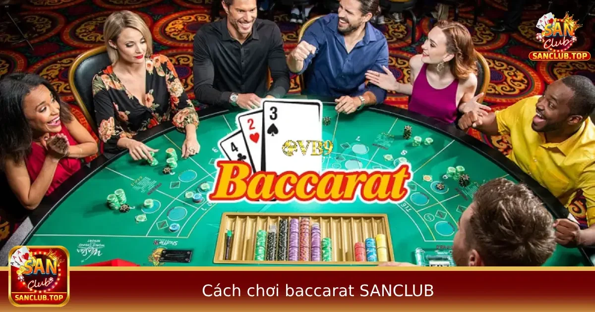 Cách Chơi Baccarat Tại SANCLUB Từ Cơ Bản Đến Nâng Cao