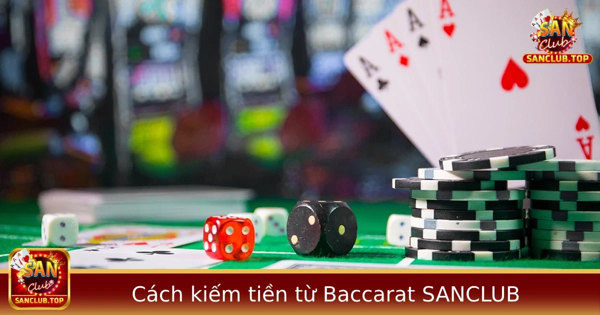 Cách Kiếm Tiền Từ Baccarat Tại SANCLUB – Liệu Có Thật Sự Dễ Như Lời Đồn?