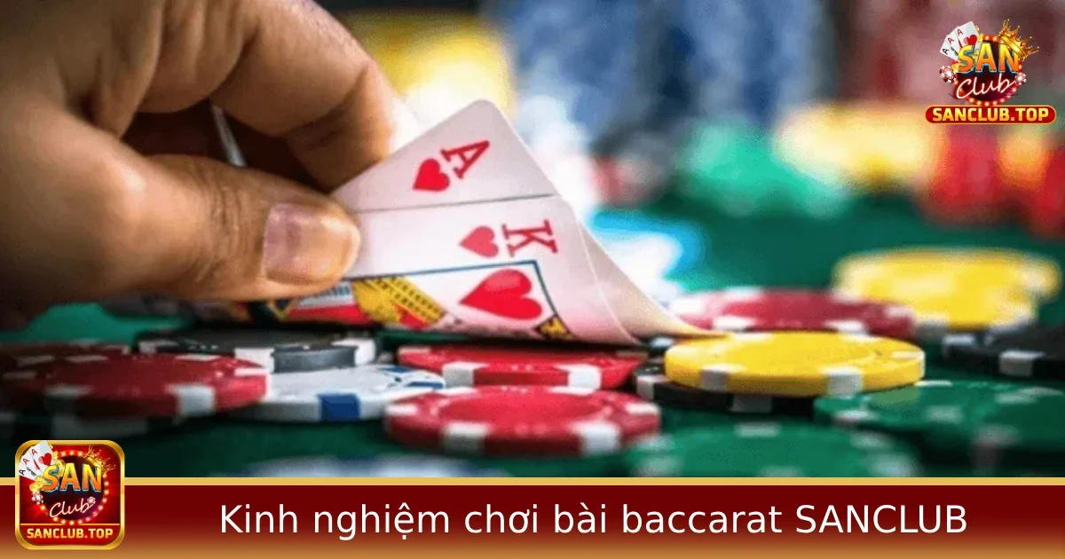 Kinh Nghiệm Chơi Bài Baccarat Tại SANCLUB – Hạn Chế Rủi Ro, Giữ Vốn Tốt