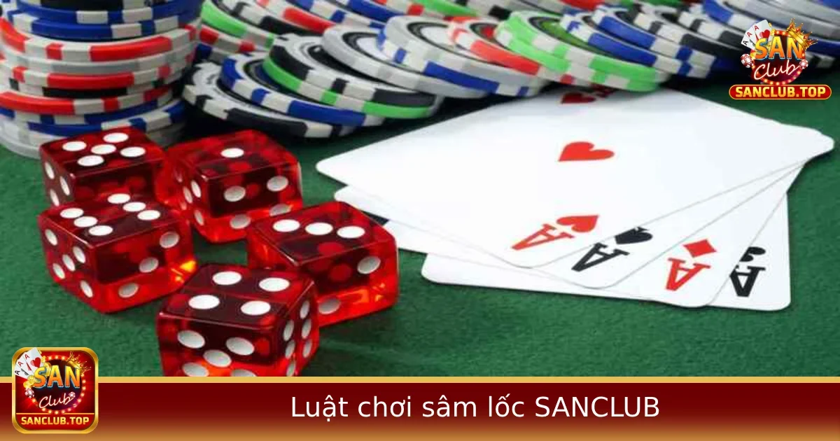 Luật Chơi Sâm Lốc Tại SANCLUB – Những Điều Bạn Cần Nắm Rõ Trước Khi Chơi