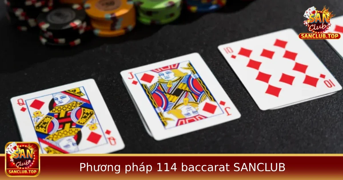 Phương Pháp 114 Baccarat Tại Sanclub – Bí Kíp Vào Tiền Theo Chuỗi Thông Minh