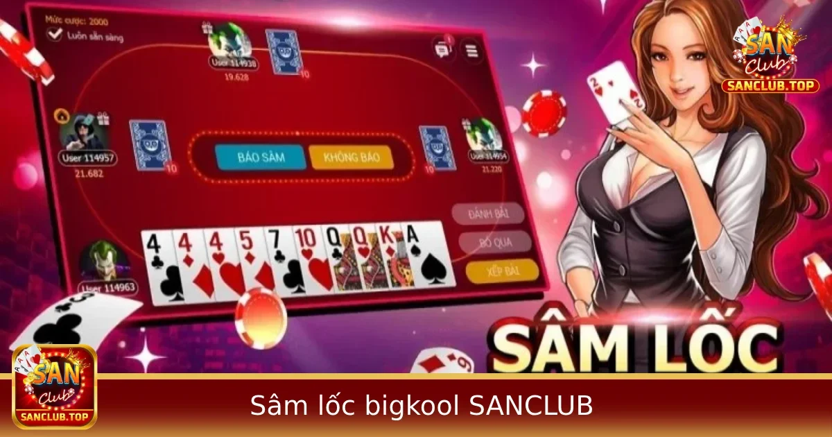 Trải Nghiệm Sâm Lốc Bigkool Có Gì Khác Khi Chơi Tại SANCLUB?